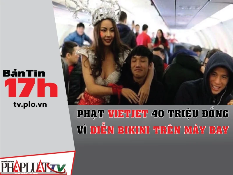 Phạt Vietjet 40 triệu đồng vì diễn bikini trên máy bay Báo Pháp Luật