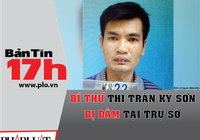 Bản tin 17: Bí thư thị trấn Kỳ Sơn bị đâm tại trụ sở