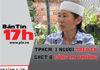 Bản tin 17h:1 người treo cổ chết ở công an phường