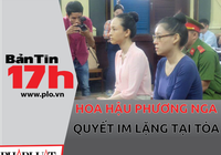 Bản tin 17h: Hoa hậu Phương Nga quyết im lặng tại tòa