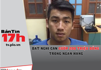 Bắt nghi can cướp 200 triệu đồng trong ngân hàng