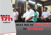 Bản tin 17h: Ngày mai xử phúc thẩm vụ VN Pharma