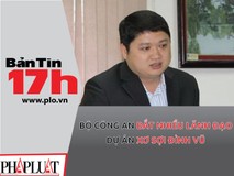Bản tin 17h: Bắt nhiều lãnh đạo dự án...