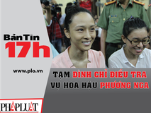 Bản tin 17h:Tạm đình chỉ điều tra vụ...