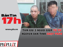 Bản tin 17h: Tạm giữ 3 người giúp tử...