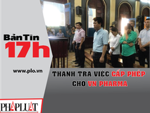 Bản tin 17h: Thanh tra việc cấp phép cho...