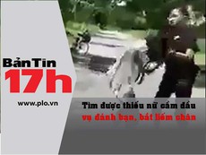 Bản tin 17h:Thiếu nữ cầm đầu vụ bắt bạn liếm chân là ai