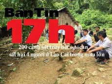 Bản tin 17h: 200 cảnh sát truy bắt nghi can sát hại 4 người ở Lào Cai