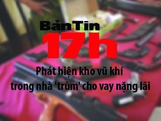 Bản tin 17h: Phát hiện kho vũ khí trong nhà 'trùm' cho vay nặng lãi