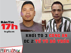 Bản tin 17h: Khởi tố 3 công an để 2 tử tù bỏ trốn