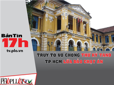 Bản tin 17h:Truy tố vợ chồng thư ký tòa lừa đảo chạy án