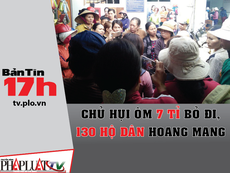 Bản tin 17h:Chủ hụi ôm 7 tỉ bỏ đi, 130 hộ dân khóc ròng