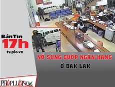 Bản tin 17h: Nổ súng cướp ngân hàng bất thành ở Đắk Lắk