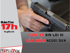Bản tin 17h: Công an xin lỗi vì bắn nhầm người dân