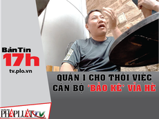 Bản tin 17h:Quận 1 cho thôi việc cán bộ 'bảo kê' vỉa hè