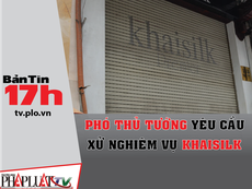 Phó thủ tướng yêu cầu xử nghiêm vụ Khaisilk