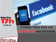 9 thanh thiếu niên lừa bán tiền giả qua Facebook