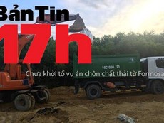 Bản tin 17h: Chưa khởi tố vụ án chôn chất thải từ Formosa