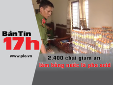 Bản tin 17h: Nước lã pha acid bằng 2.400 chai giấm ăn