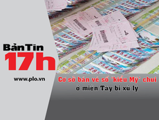Bản tin 17h: Xử lý điểm bán vé số 'kiểu Mỹ' chui