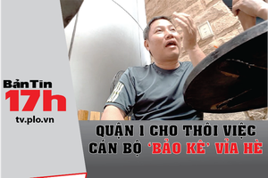 Bản tin 17h:Quận 1 cho thôi việc cán bộ 'bảo kê' vỉa hè