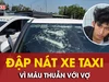 Chồng chặn đường, đập nát kính xe taxi vì mâu thuẫn với vợ
