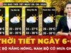 Dự báo thời tiết ngày 6-6: Bắc Bộ nắng nóng, Nam Bộ chiều tối mưa giông