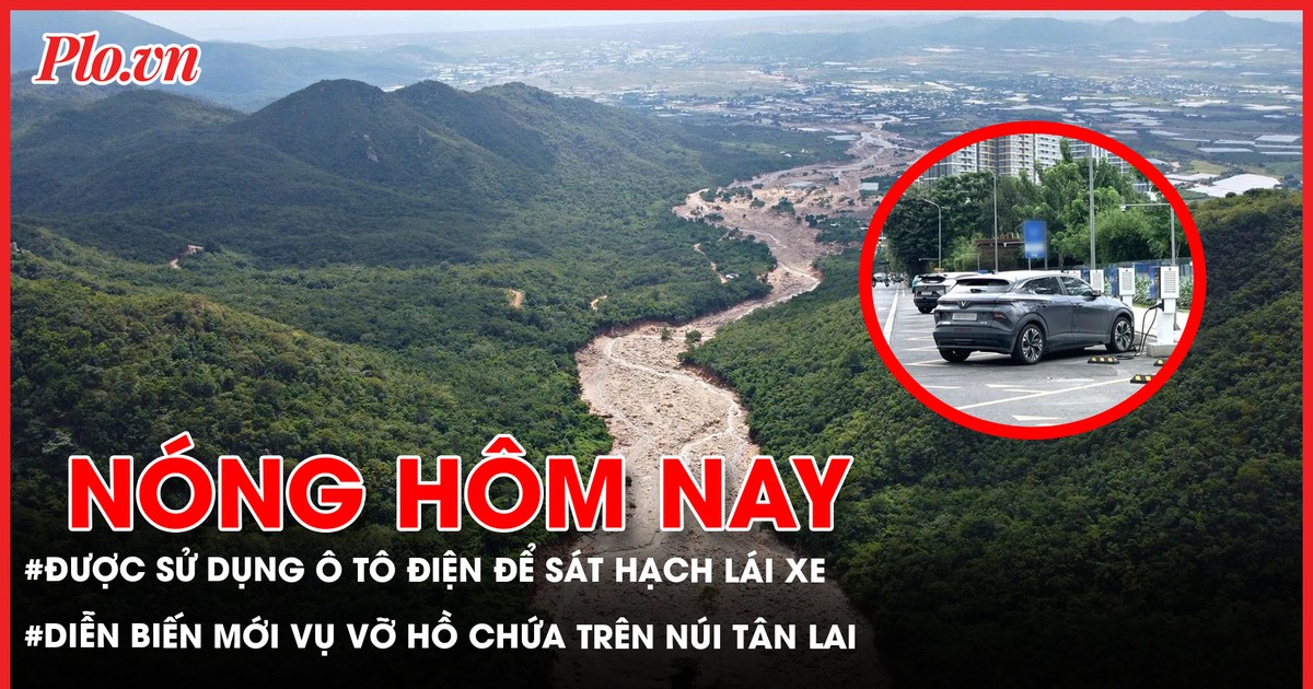 Nóng hôm nay 11-4: Chính thức được sử dụng ô tô điện để sát hạch lái xe; Diễn biến mới vụ vỡ hồ chứa trên núi Tân Lai