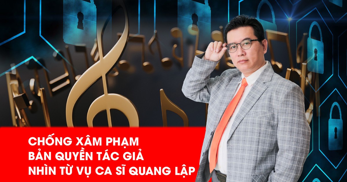Từ vụ ca sĩ Quang Lập: Để xâm phạm bản quyền tác giả không còn là chuyện hiển nhiên