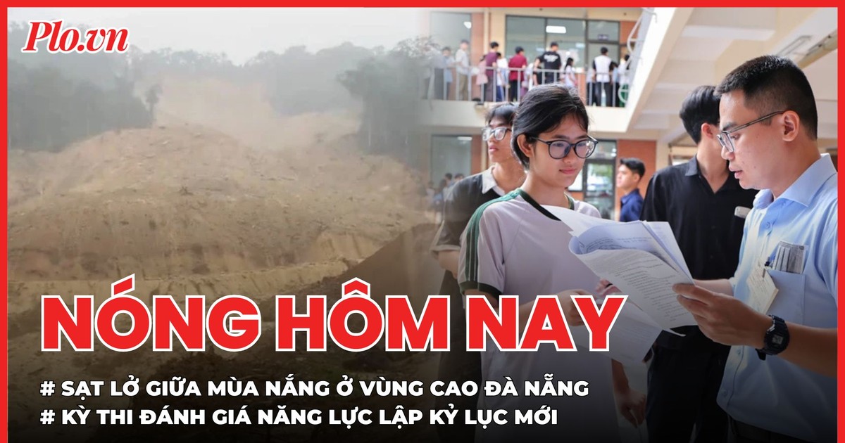Sạt lở giữa mùa nắng ở vùng cao Đà Nẵng; Kỳ thi đánh giá năng lực lập kỷ lục mới