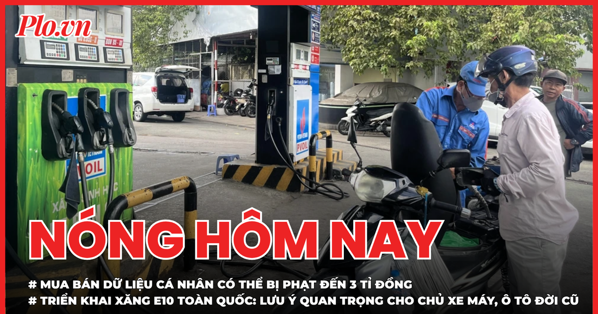 Nóng hôm nay 25-5: Mua bán dữ liệu cá nhân có thể bị phạt đến 3 tỉ đồng; Triển khai xăng E10 toàn quốc: Lưu ý quan trọng cho chủ xe máy, ô tô đời cũ