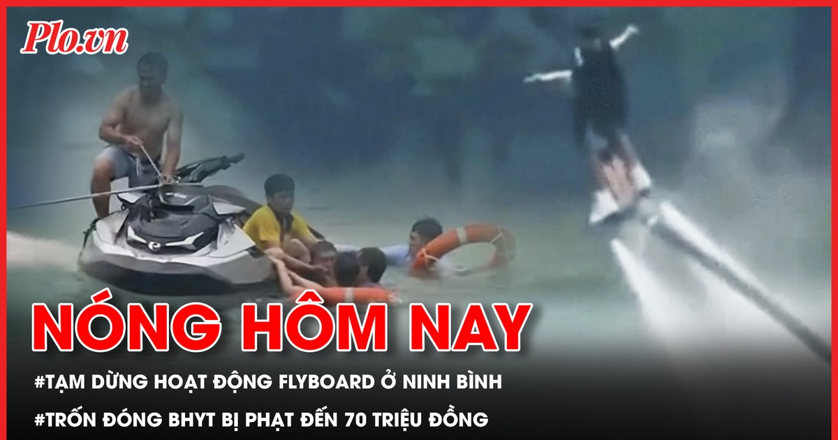 Tạm dừng hoạt động flyboard ở Ninh Bình; Trốn đóng BHYT bị phạt đến 70 triệu đồng