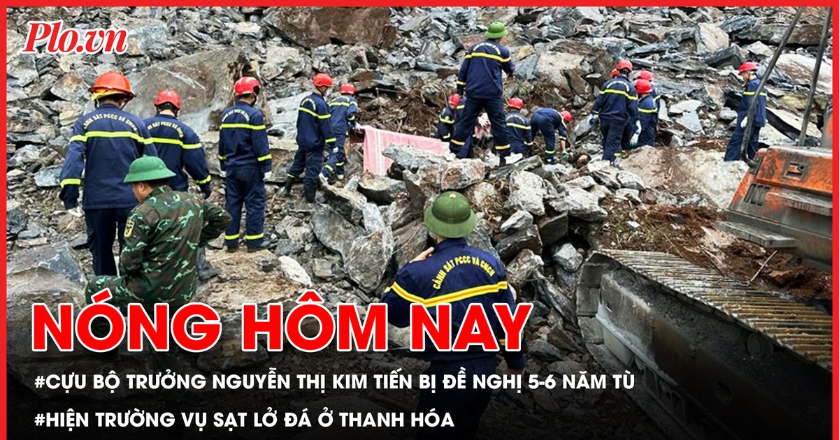 Nóng hôm nay 22-5: Cựu Bộ trưởng Bộ Y tế Nguyễn Thị Kim Tiến bị đề nghị mức án 5-6 năm tù; Hiện trường vụ sạt lở đá ở Thanh Hóa