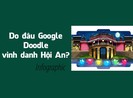 Do đâu hôm nay 16-7-2019 Google vinh danh Hội An?