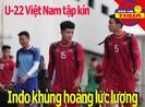 Việt Nam tập kín, Indo khủng hoảng lực lượng trước ‘đại chiến’