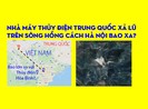 Thủy điện Mã Đổ Sơn - Trung Quốc xả lũ cách Hà Nội bao xa?