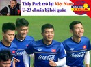 Thầy Park trở lại, U-23 Việt Nam vào chiến dịch U-23 châu Á