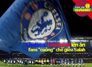 Chelsea, Liverpool đồng loạt lên án fan 'cuồng' chế giễu Salah