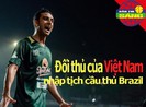 Đối thủ của đội tuyển Việt Nam nhập tịch cầu thủ Brazil