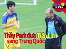 Thầy Park đưa Tiến Linh đi Trung Quốc; Á quân AFF Cup chơi nổi