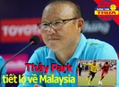 Thầy Park tiết lộ về Malaysia; Messi, Ronaldo bị cấm tới Anh