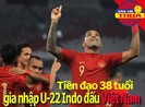 Tiền đạo 38 tuổi gia nhập U-22 Indonesia đấu Việt Nam
