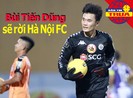Bùi Tiến Dũng sẽ rời Hà Nội FC; Tuyển nữ VN đá giao hữu ĐSQ Mỹ