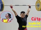 Video: Cử tạ Việt Nam tuyên bố đoạt 2 HCV SEA Games 30