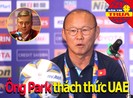 Ông Park thách thức UAE; Lộ diện trọng tài thổi trận Việt Nam