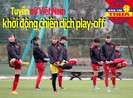Tuyển nữ khởi động chiến dịch play-off;Tuấn Anh bị chấn thương