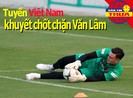 Tuyển Việt Nam khuyết chốt chặn Văn Lâm; Neymar thất thu 50%
