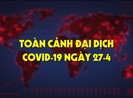 Toàn cảnh đại dịch COVID-19 ngày 27-4