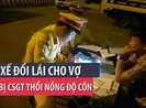 Tài xế đổi lái cho vợ khi bị CSGT thổi nồng độ cồn