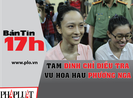 Bản tin 17h:Tạm đình chỉ điều tra vụ hoa hậu Phương Nga